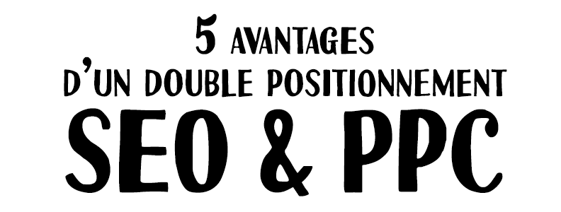 5 avantages d’un double positionnement SEO + PPC 5 avantages d’un double positionnement SEO + PPC