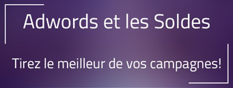 Les soldes sont là : Tirez le meilleur de vos campagnes Adwords! Les soldes sont là : Tirez le meilleur de vos campagnes Adwords!