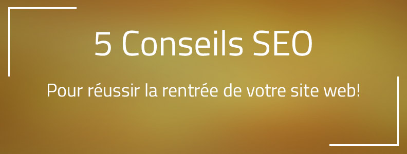 5 conseils SEO pour réussir la rentrée de votre site web 5 conseils SEO pour réussir la rentrée de votre site web